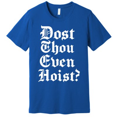 Dost Thou Even Hoist Bro Do You Even Lift Gym Workout Gift Premium T-Shirt