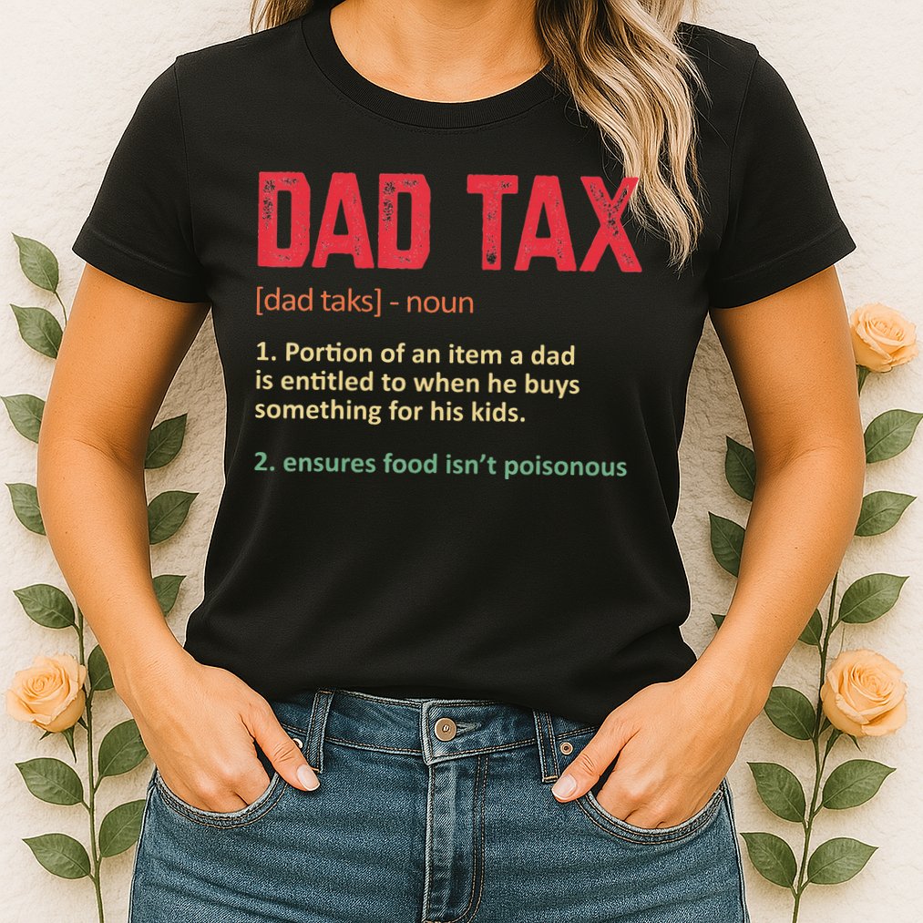 Dad Tax Funny Dad Tax Definition Father's day Womens T-Shirt