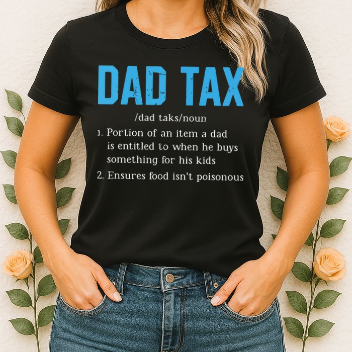 Dad Tax Funny Dad Tax Definition Fathers Day Womens T-Shirt