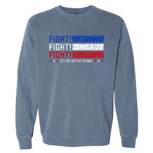 Donald Trump Fight Fist 2024 Let Me Get My Shoes Trump Garment-Dyed Sweatshirt