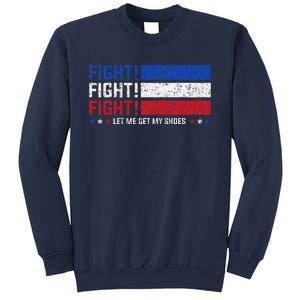 Donald Trump Fight Fist 2024 Let Me Get My Shoes Trump Sweatshirt