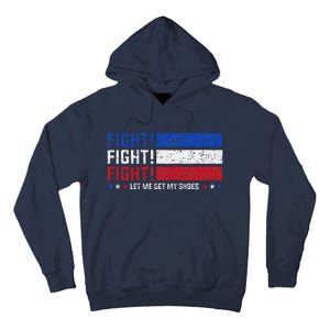 Donald Trump Fight Fist 2024 Let Me Get My Shoes Trump Tall Hoodie