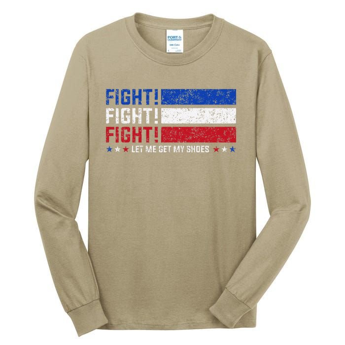 Donald Trump Fight Fist 2024 Let Me Get My Shoes Trump Tall Long Sleeve T-Shirt