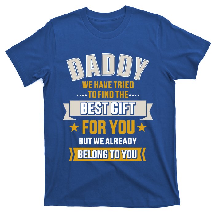 Daddy Tried Find Best Belong To You Father's Day From Gift T-Shirt