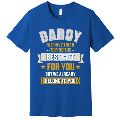 Daddy Tried Find Best Belong To You Father's Day From Gift Premium T-Shirt