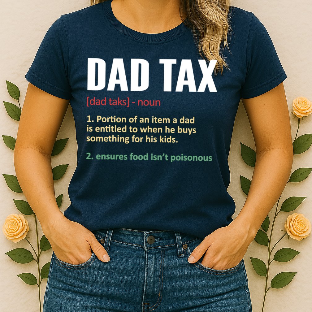 Dad Tax Funny Dad Tax Definitions Father's Day Womens T-Shirt