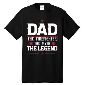 Dad The Firefighter The Myth The Legend Tall T-Shirt