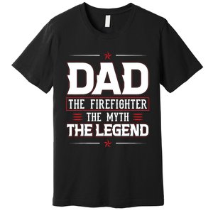 Dad The Firefighter The Myth The Legend Premium T-Shirt