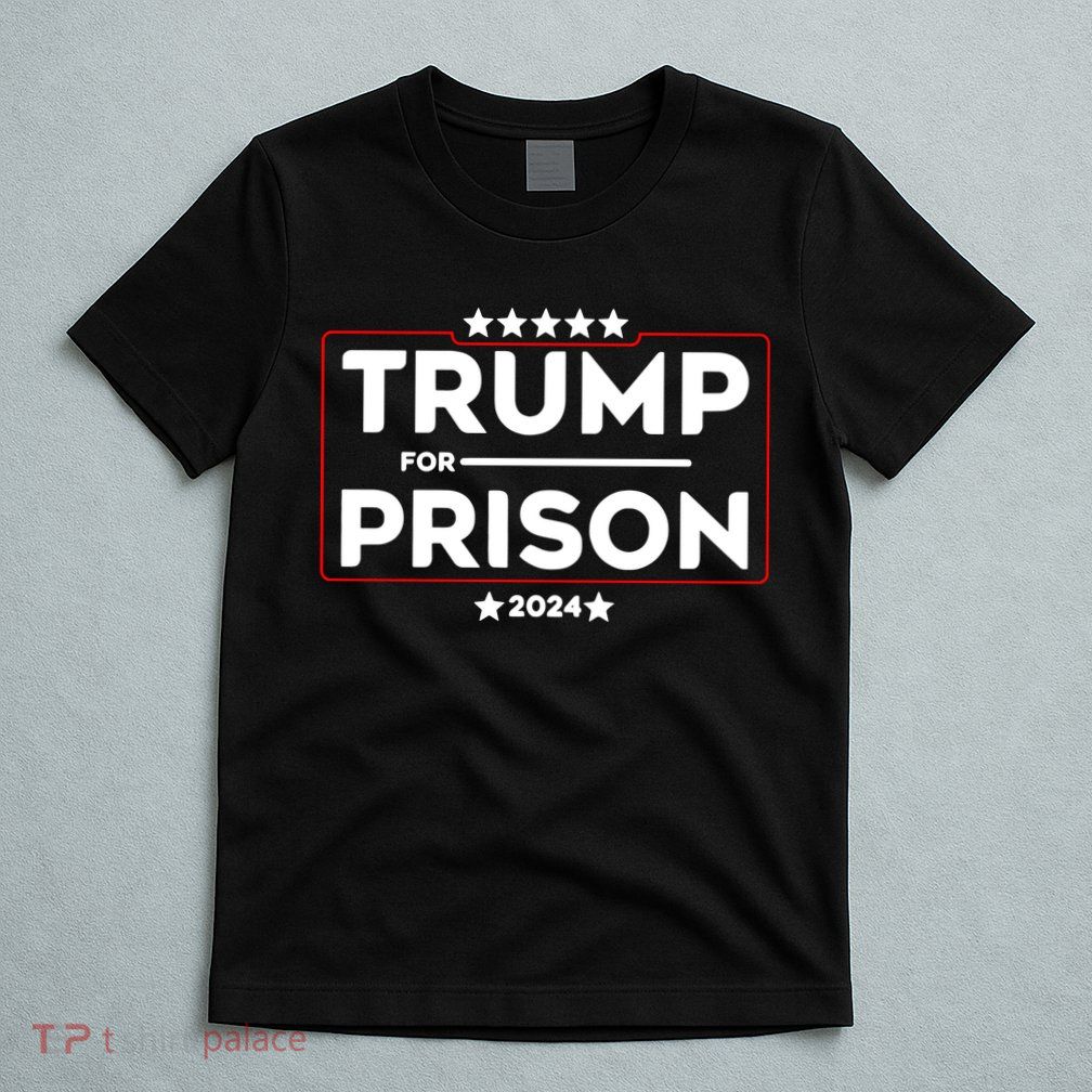 Donald Trump For Prison 2024 Trump In Jail Funny Prison Go Straight To Jail T-Shirt