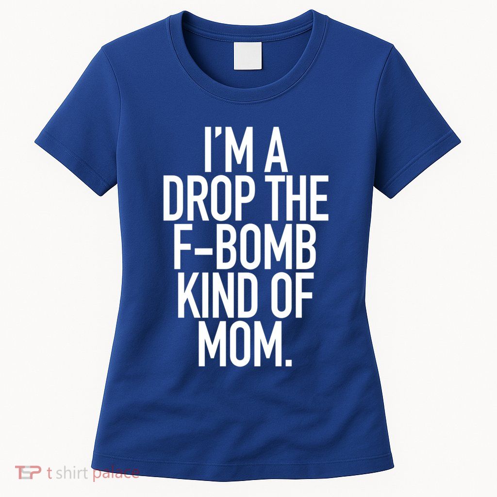 Drop The F Bomb Kind Funny Mom Gift With Sayings Moms Womens T-Shirt