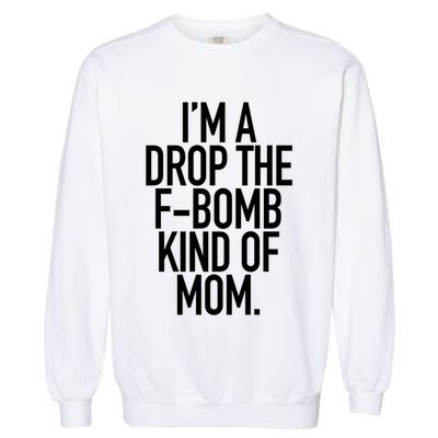 Drop The F Bomb Kind Funny Mom Gift With Sayings Moms Garment-Dyed Sweatshirt