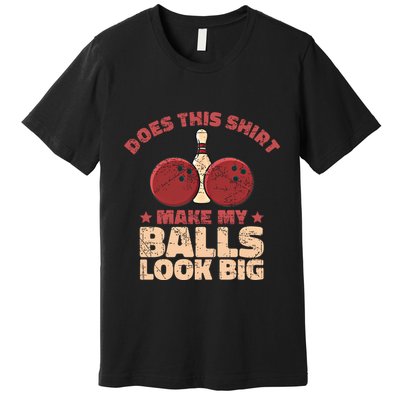 Does This Gift Make My Balls Look Big Funny Bowling Bowler Gift Premium T-Shirt