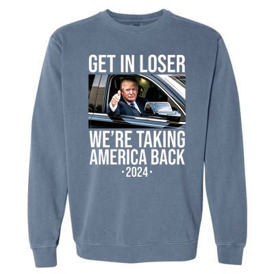 Donald Trump Get In Loser Were Taking America Back 2024 Garment-Dyed Sweatshirt