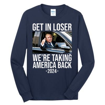 Donald Trump Get In Loser Were Taking America Back 2024 Tall Long Sleeve T-Shirt