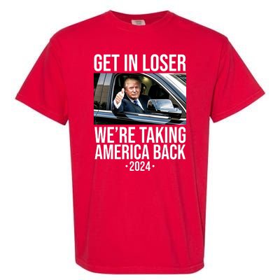 Donald Trump Get In Loser Were Taking America Back 2024 Garment-Dyed Heavyweight T-Shirt