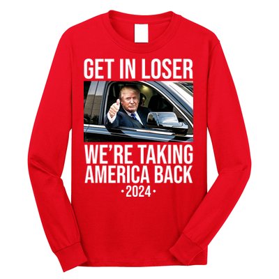Donald Trump Get In Loser Were Taking America Back 2024 Long Sleeve Shirt