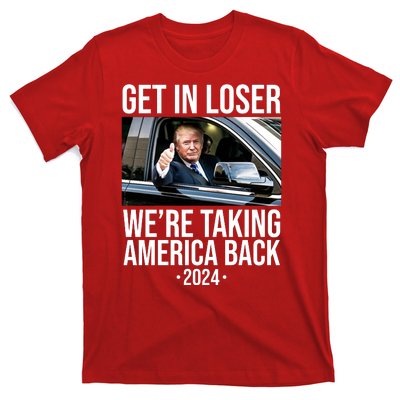 Donald Trump Get In Loser Were Taking America Back 2024 T-Shirt