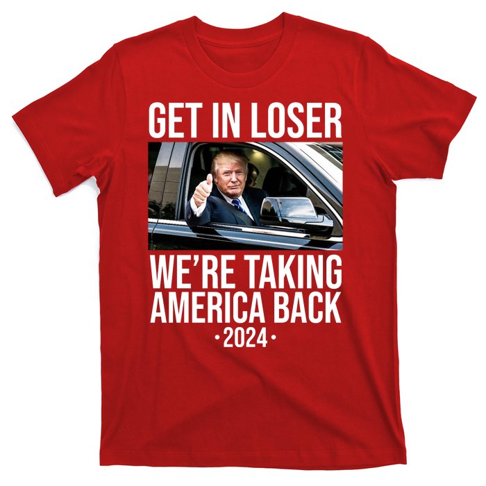 Donald Trump Get In Loser Were Taking America Back 2024 T-Shirt