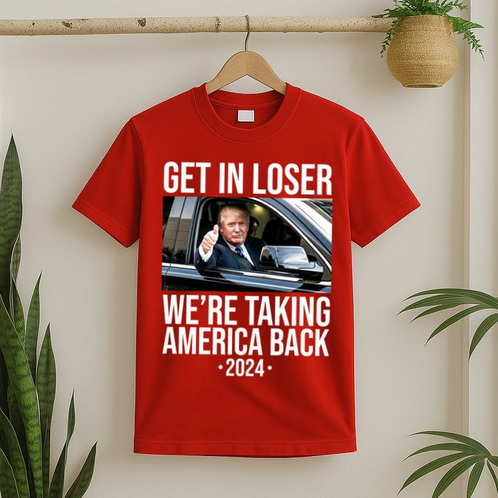Donald Trump Get In Loser Were Taking America Back 2024 T-Shirt