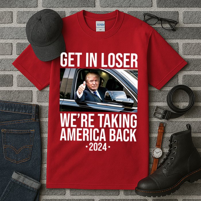 Donald Trump Get In Loser Were Taking America Back 2024 Tall T-Shirt