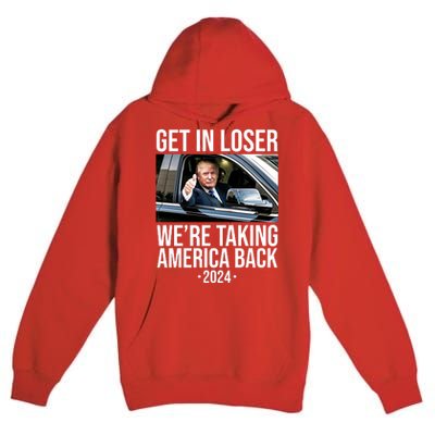 Donald Trump Get In Loser Were Taking America Back 2024 Premium Pullover Hoodie