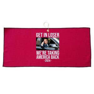 Donald Trump Get In Loser Were Taking America Back 2024 Large Microfiber Waffle Golf Towel