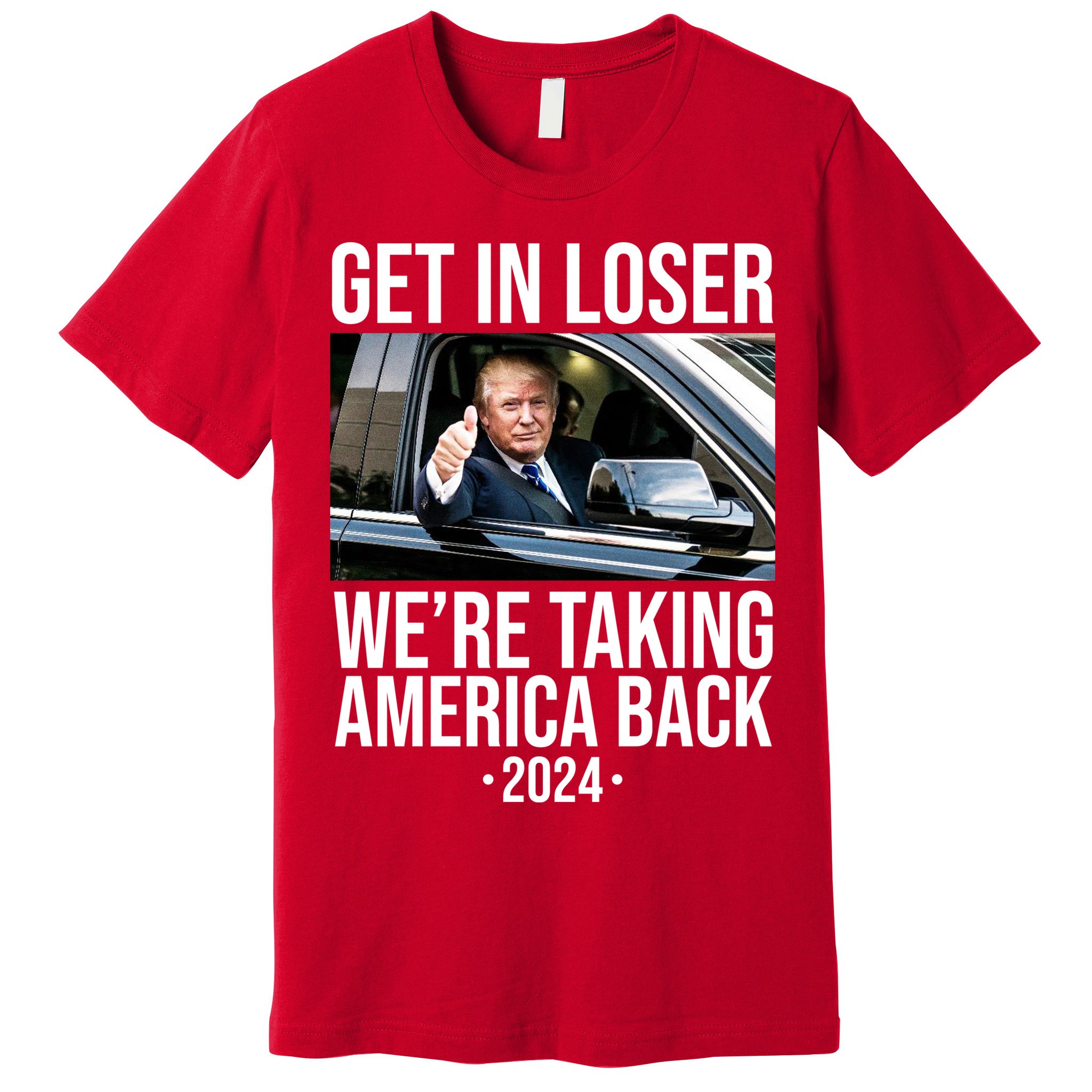 Donald Trump Get In Loser Were Taking America Back 2024 Premium T-Shirt