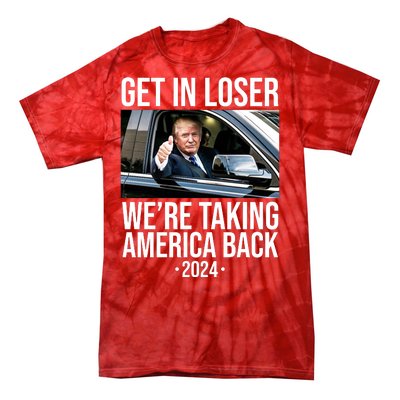 Donald Trump Get In Loser Were Taking America Back 2024 Tie-Dye T-Shirt