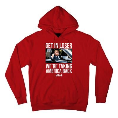 Donald Trump Get In Loser Were Taking America Back 2024 Tall Hoodie