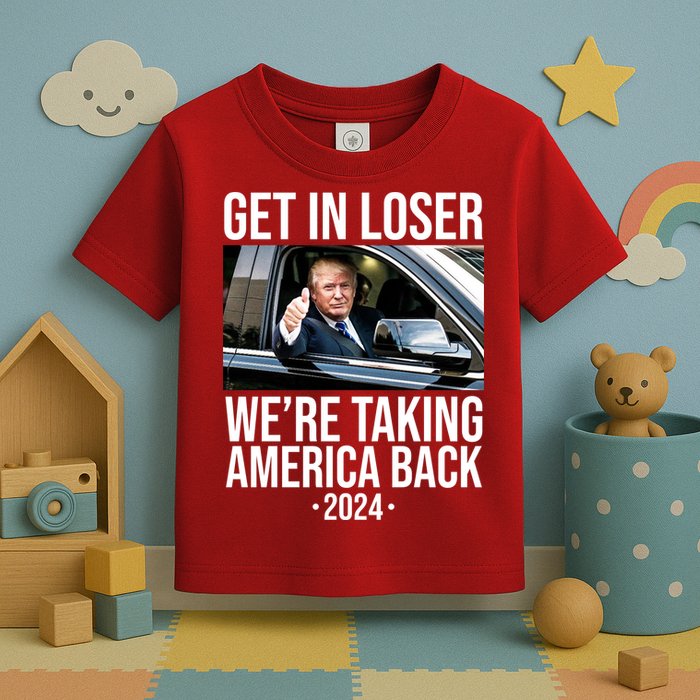 Donald Trump Get In Loser Were Taking America Back 2024 Toddler T-Shirt