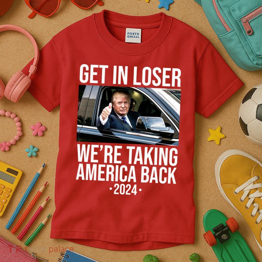 Donald Trump Get In Loser Were Taking America Back 2024 Kids T-Shirt