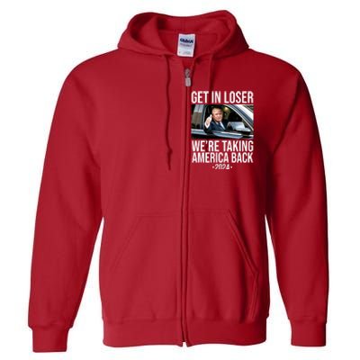 Donald Trump Get In Loser Were Taking America Back 2024 Full Zip Hoodie