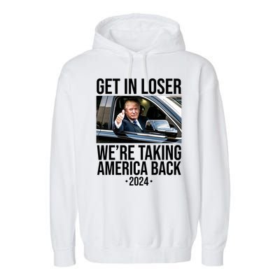 Donald Trump Get In Loser Were Taking America Back 2024 Garment-Dyed Fleece Hoodie