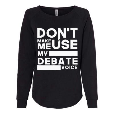 Debate Team Gifts Dont Make Me Use My Debate Voice Womens California Wash Sweatshirt