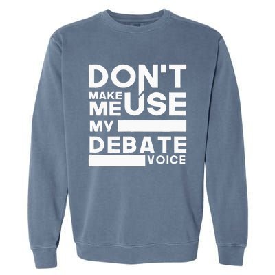 Debate Team Gifts Dont Make Me Use My Debate Voice Garment-Dyed Sweatshirt