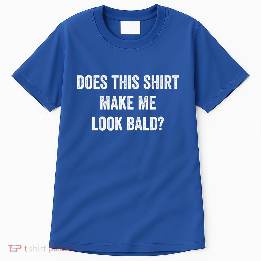 Does This Gift Make Me Look Bald? Gift Bald Is Beautiful Gift Tall T-Shirt