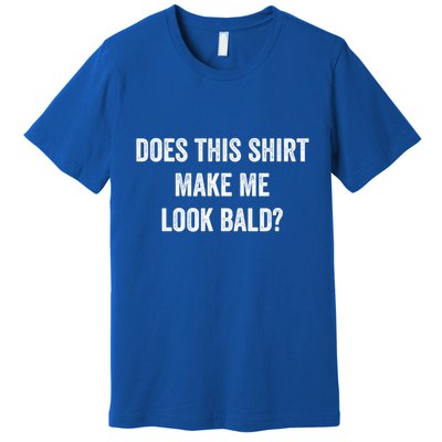 Does This Gift Make Me Look Bald? Gift Bald Is Beautiful Gift Premium T-Shirt