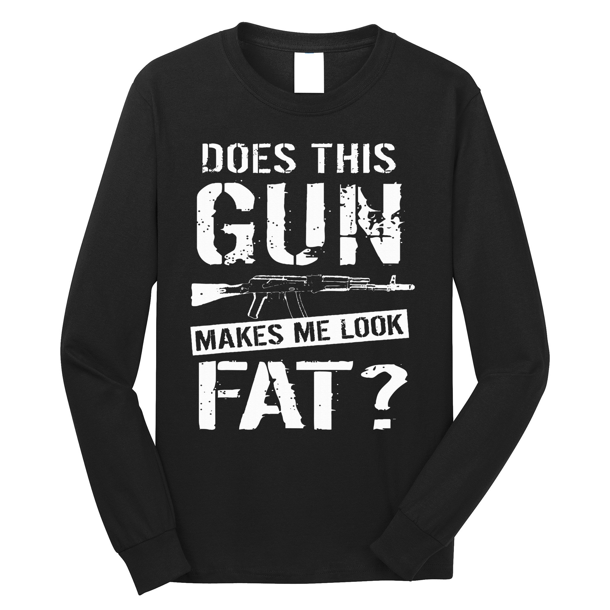 Does This Gun Make Me Look Fat  Funny Gun Nut Joke Sayings  Long Sleeve Shirt