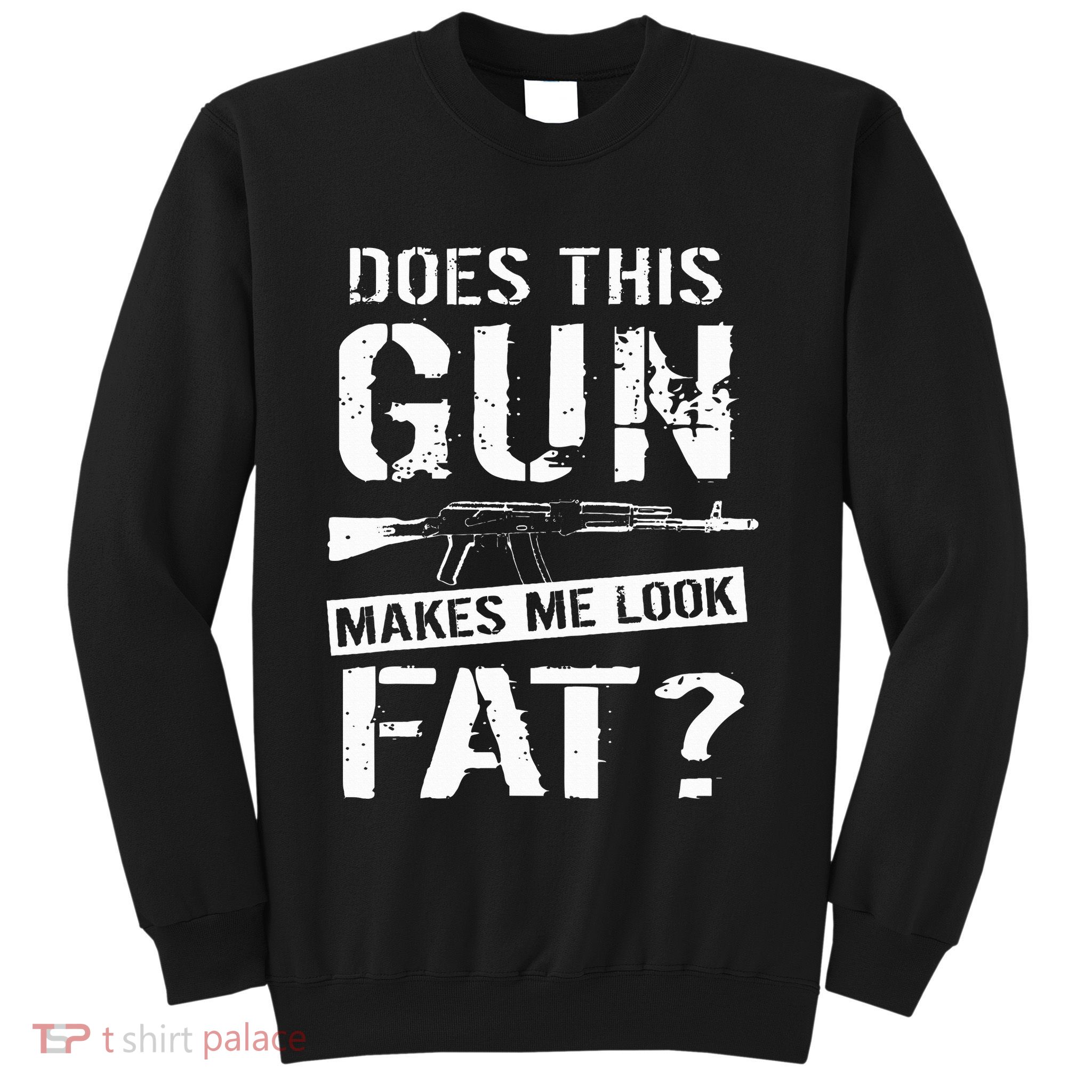 Does This Gun Make Me Look Fat  Funny Gun Nut Joke Sayings  Sweatshirt