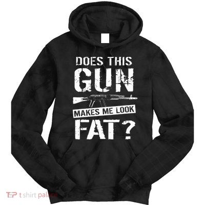 Does This Gun Make Me Look Fat  Funny Gun Nut Joke Sayings  Tie Dye Hoodie