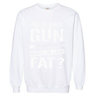 Does This Gun Make Me Look Fat  Funny Gun Nut Joke Sayings  Garment-Dyed Sweatshirt