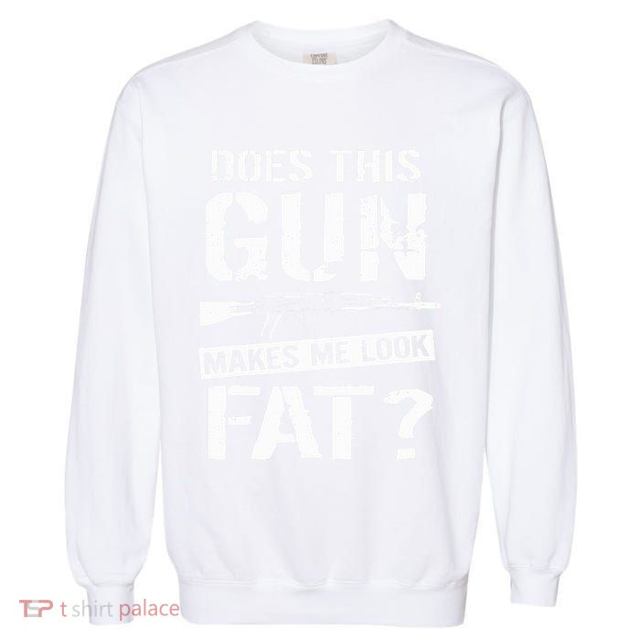Does This Gun Make Me Look Fat  Funny Gun Nut Joke Sayings  Garment-Dyed Sweatshirt