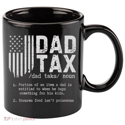 Dad Tax Gifts Dad Tax Jokes Dad Tax Definition Fathers Day 11oz C Handle Ceramic Mug