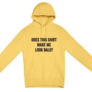 Does This Gift Make Me Look Bald? Gift Bald Is Beautiful Cute Gift Premium Pullover Hoodie