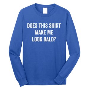 Does This Gift Make Me Look Bald? Gift Bald Is Beautiful Cute Gift Long Sleeve Shirt