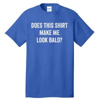 Does This Gift Make Me Look Bald? Gift Bald Is Beautiful Cute Gift Tall T-Shirt