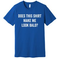 Does This Gift Make Me Look Bald? Gift Bald Is Beautiful Cute Gift Premium T-Shirt