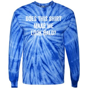 Does This Gift Make Me Look Bald? Gift Bald Is Beautiful Cute Gift Tie-Dye Long Sleeve Shirt