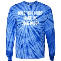 Does This Gift Make Me Look Bald? Gift Bald Is Beautiful Cute Gift Tie-Dye Long Sleeve Shirt