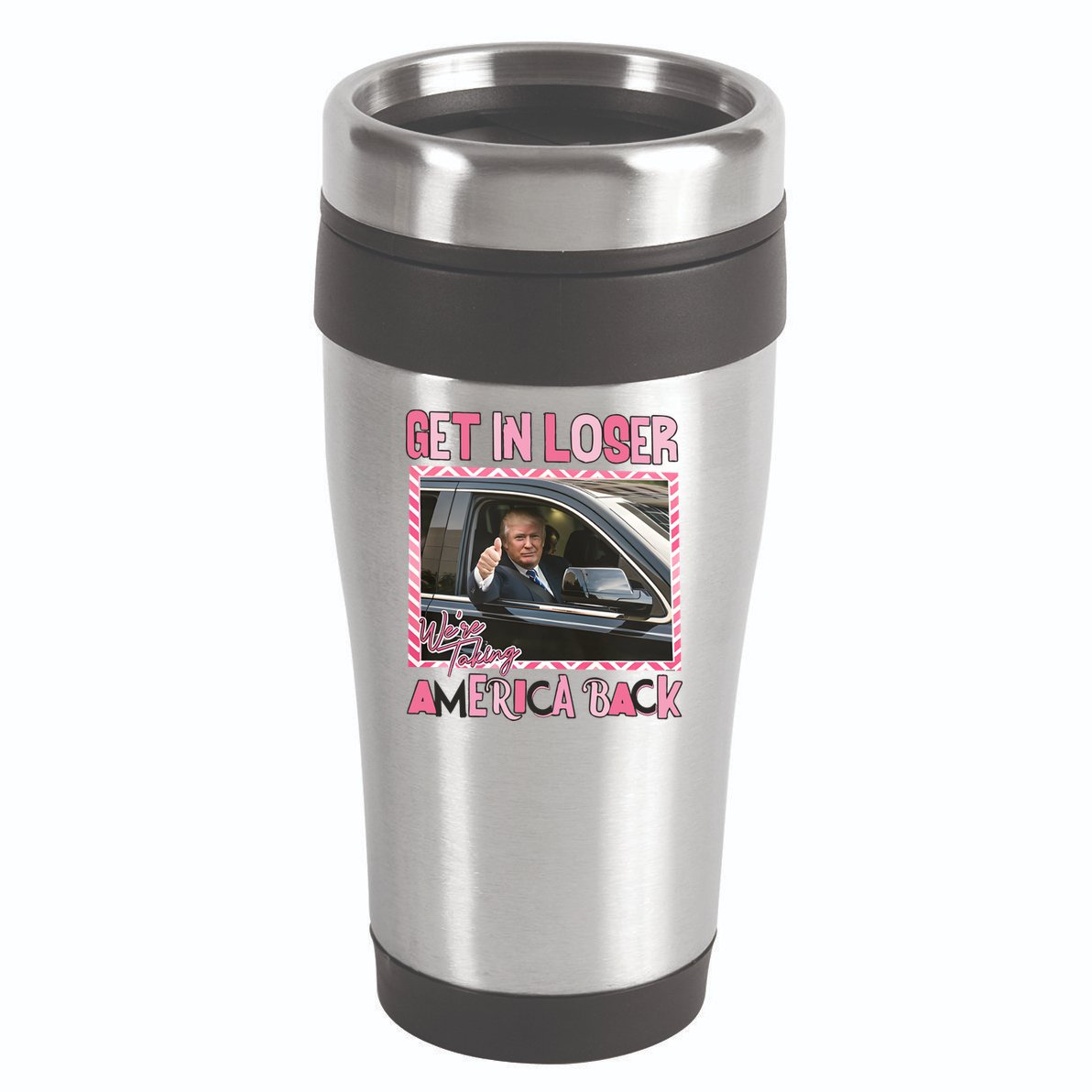 Donald Trump Get In Loser We Are Taking America Back Funny Trump 16oz Travel Tumbler